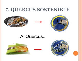 7. QUERCUS SOSTENIBLE
Al Quercus...
 