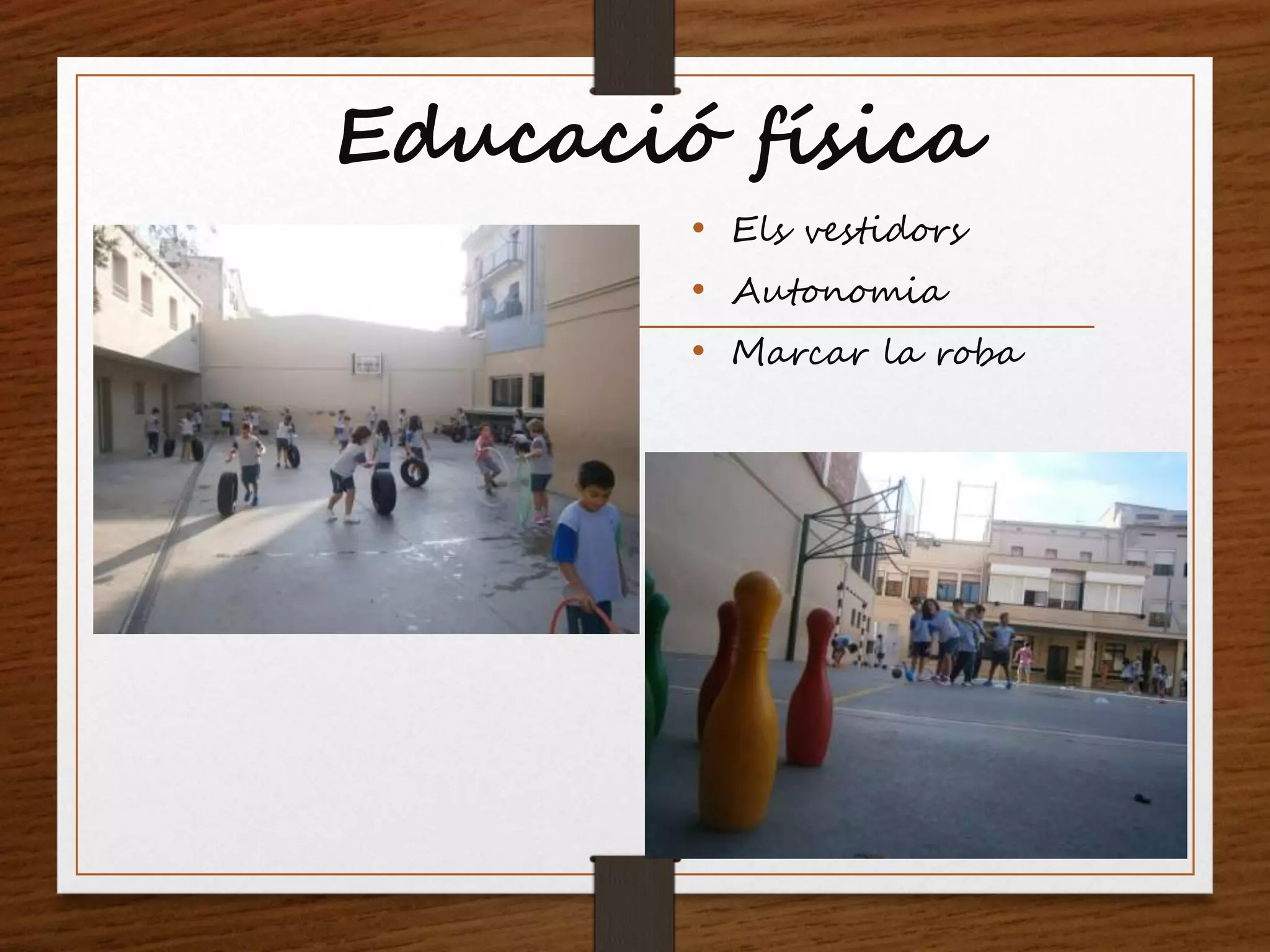 Educació física
• Els vestidors
• Autonomia
• Marcar la roba
 
