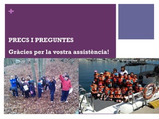 +
PRECS I PREGUNTES
Gràcies per la vostra assistència!
 