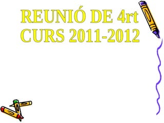REUNIÓ DE 4rt CURS 2011-2012 