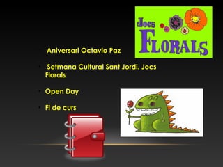 • Aniversari Octavio Paz
• Setmana Cultural Sant Jordi. Jocs
Florals
• Open Day
• Fi de curs
 
