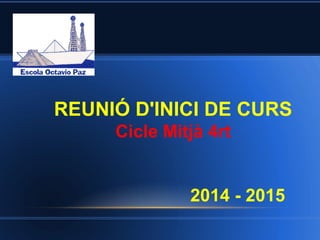 REUNIÓ D'INICI DE CURS
Cicle Mitjà 4rt
2014 - 2015
 