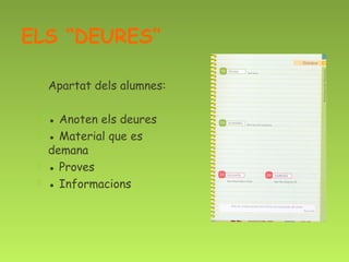 ELS “DEURES”

    Apartat dels alumnes:

    ● Anoten els deures
    ● Material que es
     demana
    ● Proves
    ● Informacions
 