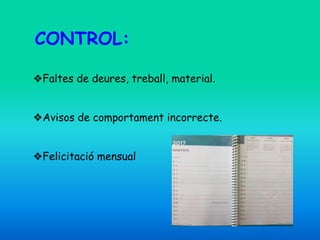 ❖Faltes de deures, treball, material.
❖Avisos de comportament incorrecte.
❖Felicitació mensual
CONTROL:
 