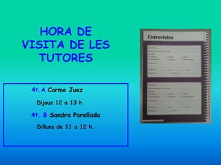 HORA DE
VISITA DE LES
TUTORES
4t.A Carme Juez
Dijous 12 a 13 h
4t. B Sandra Parellada
Dilluns de 11 a 12 h.
 