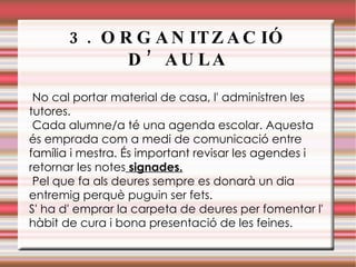 Es demana  puntualitat  a les entrades i les sortides. 