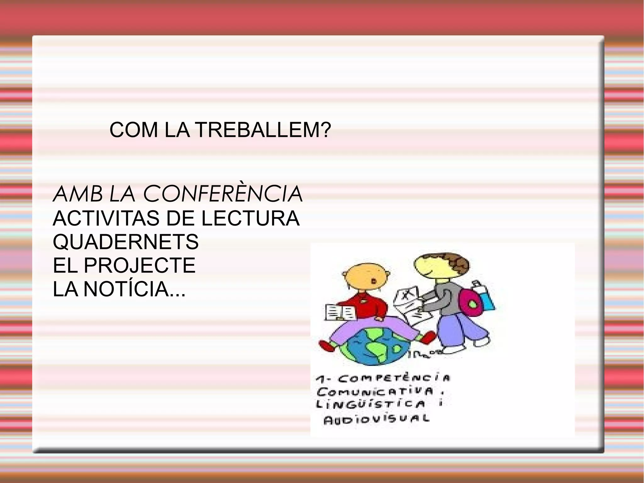 AMB LA CONFERÈNCIA
ACTIVITAS DE LECTURA
QUADERNETS
EL PROJECTE
LA NOTÍCIA...
COM LA TREBALLEM?
 