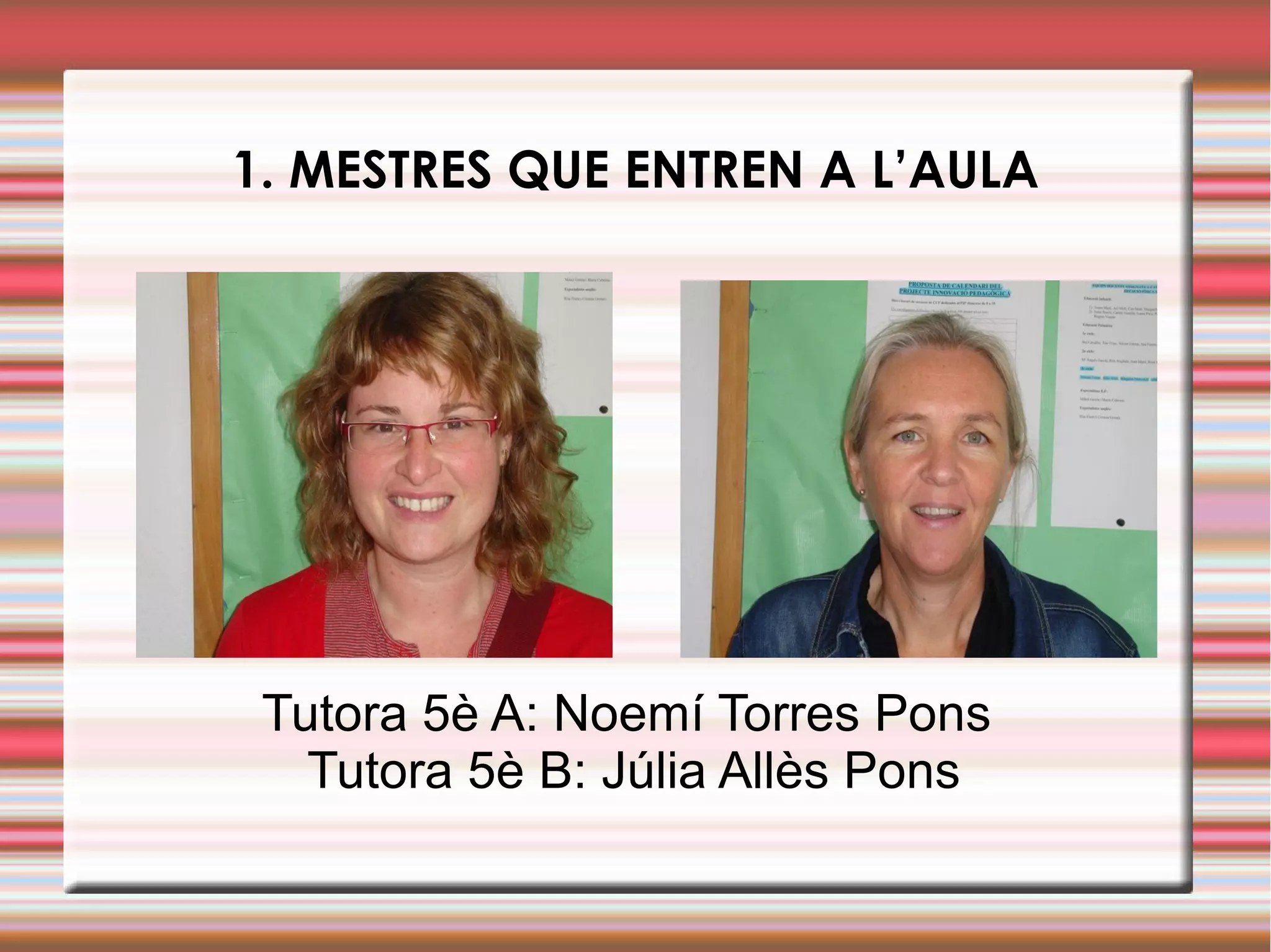 1. MESTRES QUE ENTREN A L’AULA
Tutora 5è A: Noemí Torres Pons
Tutora 5è B: Júlia Allès Pons
 