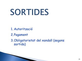 1. Autorització
2. Pagament
3. Obligatorietat del xandall (segons
   sortida)



                                        20
 