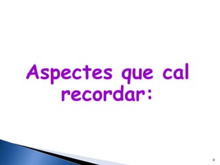 Aspectes que cal
   recordar:


                   9
 