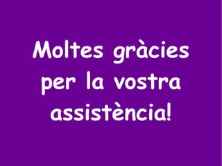 Moltes gràcies
per la vostra
assistència!
 