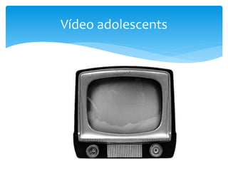 Vídeo adolescents
 