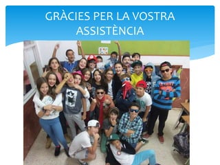 GRÀCIES PER LA VOSTRA
ASSISTÈNCIA
 
