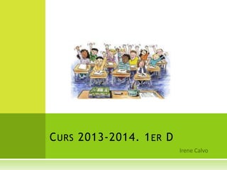 CURS 2013-2014. 1ER D
 
