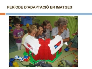 PERÍODE D’ADAPTACIÓ EN IMATGES 