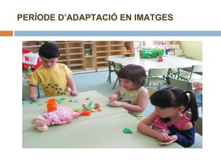 PERÍODE D’ADAPTACIÓ EN IMATGES 