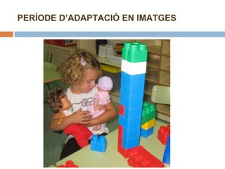 PERÍODE D’ADAPTACIÓ EN IMATGES 