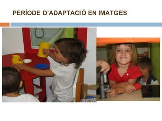 PERÍODE D’ADAPTACIÓ EN IMATGES 