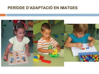 PERÍODE D’ADAPTACIÓ EN IMATGES 