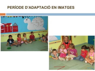 PERÍODE D’ADAPTACIÓ EN IMATGES 