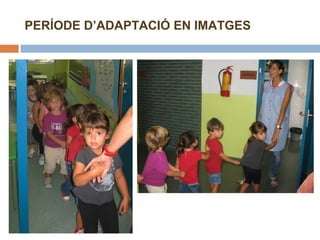PERÍODE D’ADAPTACIÓ EN IMATGES 