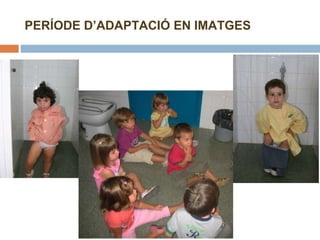 PERÍODE D’ADAPTACIÓ EN IMATGES 