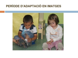 PERÍODE D’ADAPTACIÓ EN IMATGES 