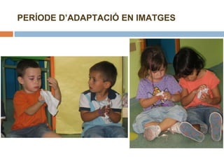 PERÍODE D’ADAPTACIÓ EN IMATGES 