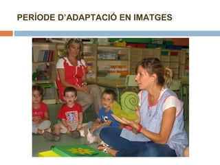 PERÍODE D’ADAPTACIÓ EN IMATGES 
