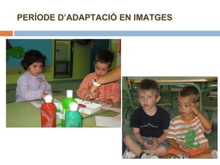 PERÍODE D’ADAPTACIÓ EN IMATGES 