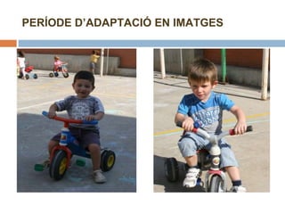 PERÍODE D’ADAPTACIÓ EN IMATGES 