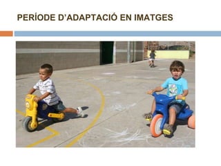 PERÍODE D’ADAPTACIÓ EN IMATGES 