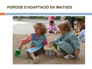 PERÍODE D’ADAPTACIÓ EN IMATGES 