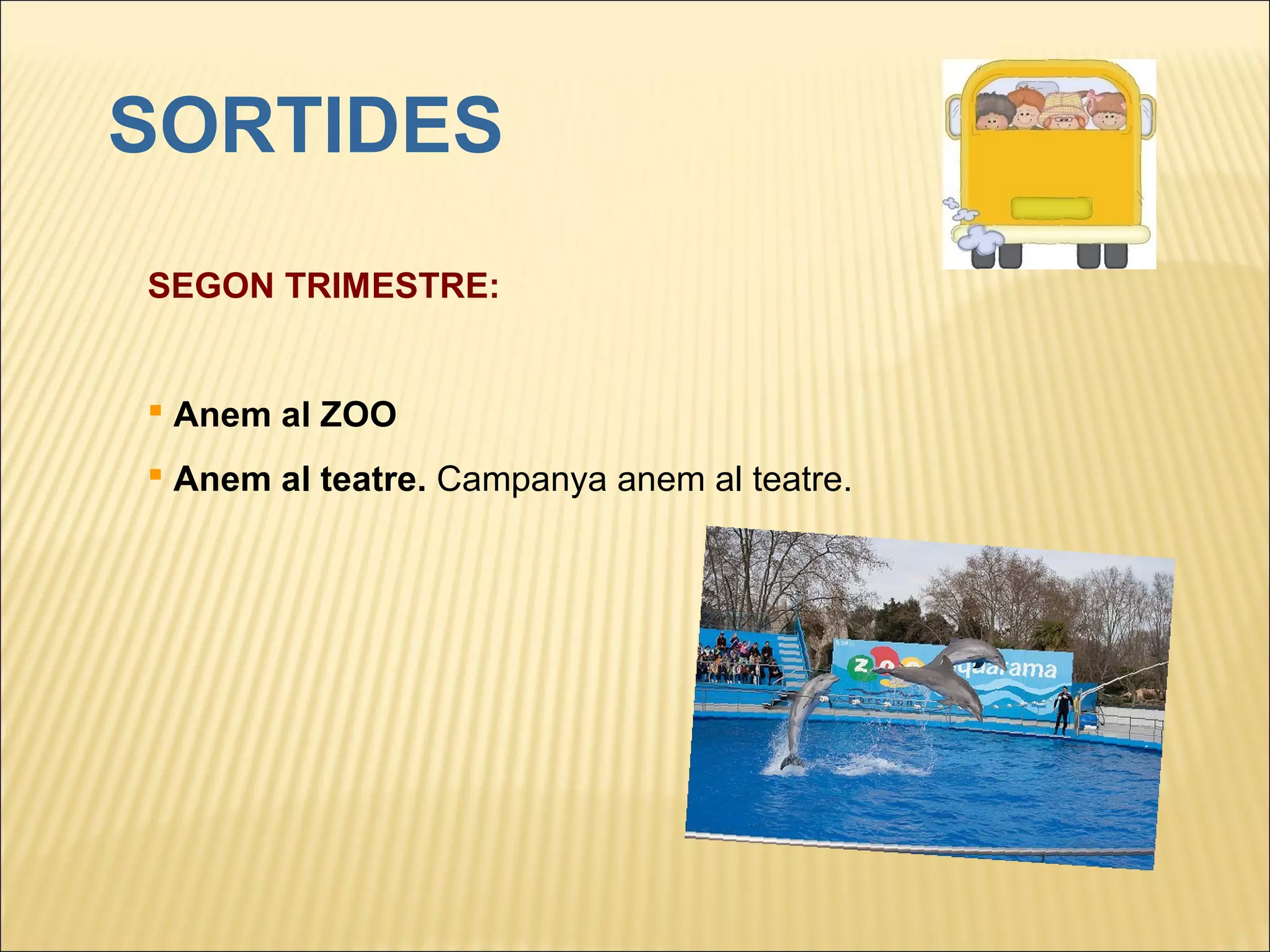 SORTIDES
SEGON TRIMESTRE:


 Anem al ZOO
 Anem al teatre. Campanya anem al teatre.
 