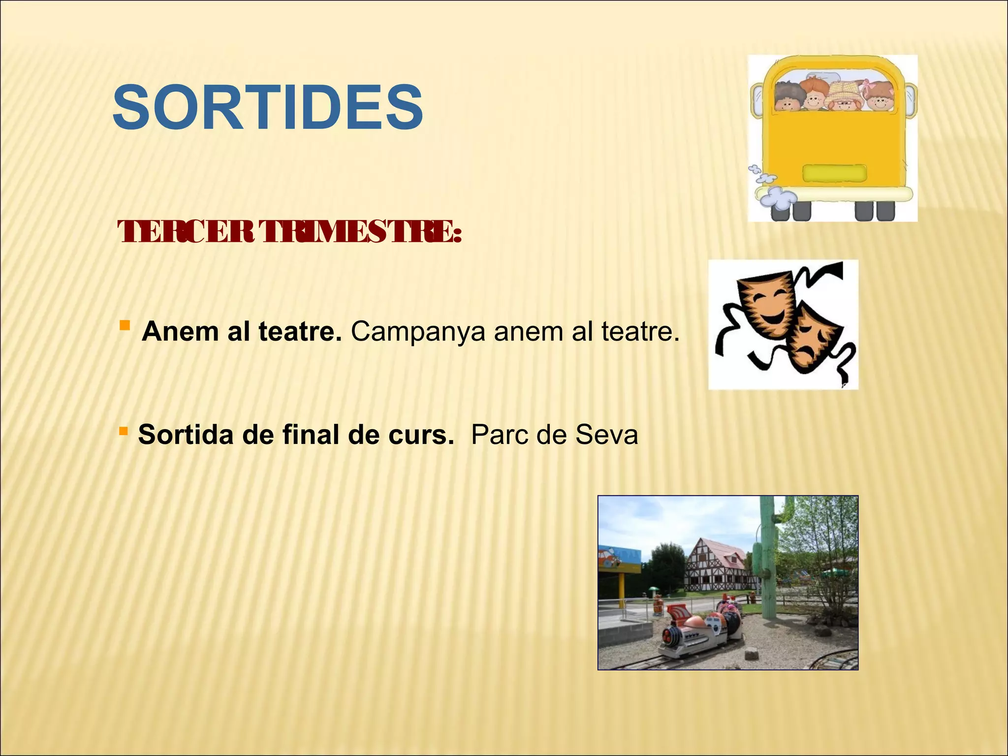 SORTIDES
TERCER TRIMESTRE:

 Anem al teatre. Campanya anem al teatre.


 Sortida de final de curs. Parc de Seva
 