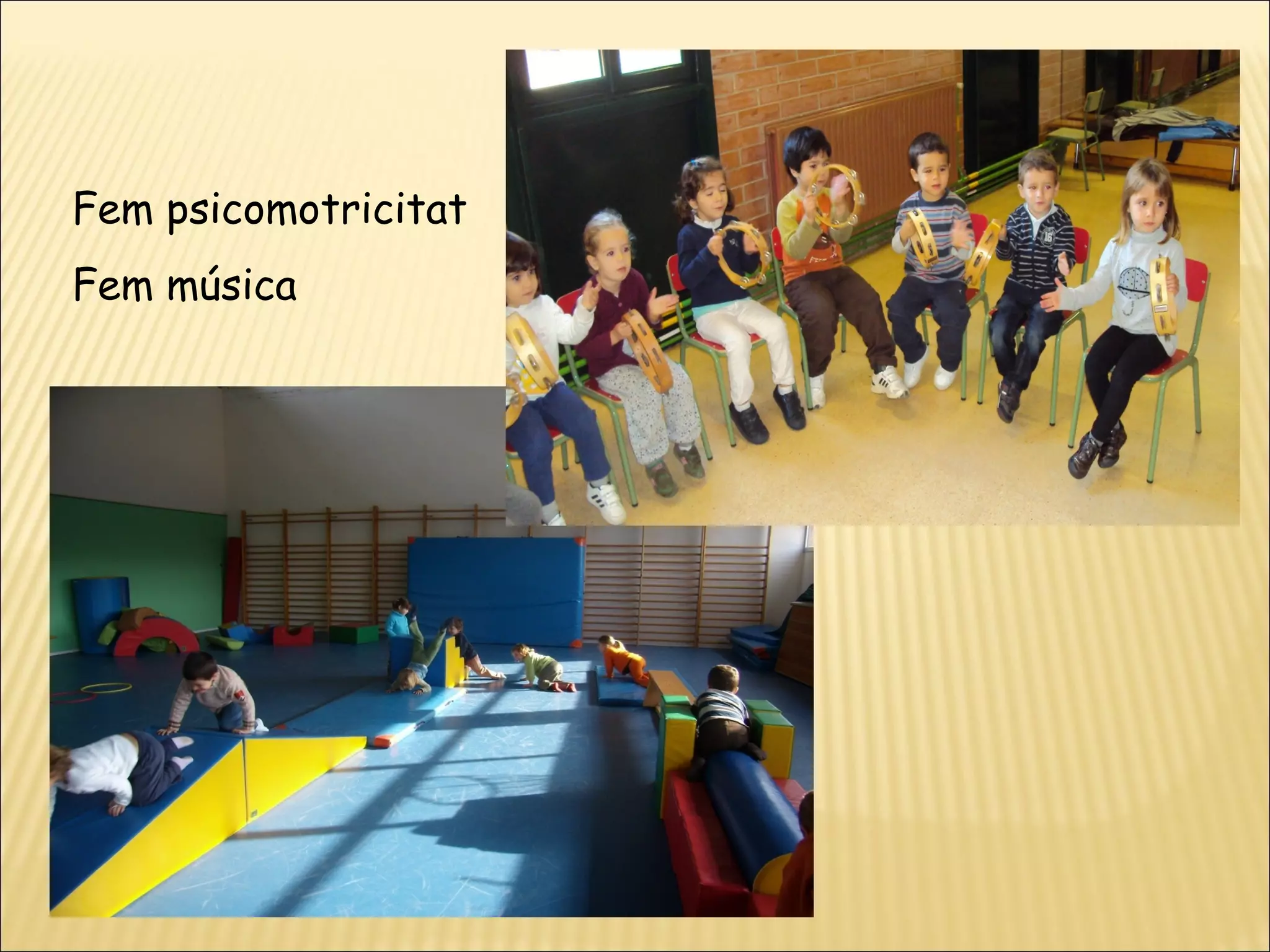 Fem psicomotricitat
Fem música
 