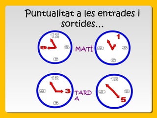 Puntualitat a les entrades iPuntualitat a les entrades i
sortides…sortides…
MATÍ
TARD
A
 