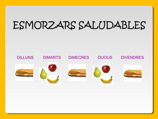 ESMORZARS SALUDABLESESMORZARS SALUDABLES
DILLUNS DIMARTS DIMECRES DIJOUS DIVENDRES
 