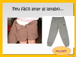 Feu fàcil anar al lavabo...Feu fàcil anar al lavabo...
MILLOR!!!
 