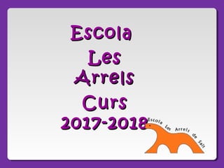 EscolaEscola
LesLes
ArrelsArrels
CursCurs
2017-20182017-2018
 