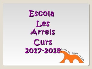 EscolaEscola
LesLes
ArrelsArrels
CursCurs
2017-20182017-2018
 