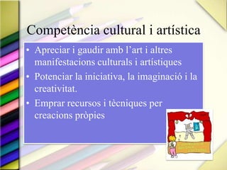 Competència en el coneixement i la interaccióamb el mónfísicLa comprensió de successos.La predicció de conseqüènciesL’activitat dirigida a la millora i preservació de les condicions de vida pròpies, dels altres i de la resta             d’éssers vius.