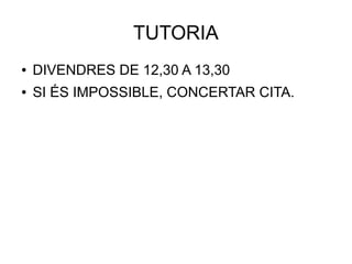 TUTORIA
● DIVENDRES DE 12,30 A 13,30
● SI ÉS IMPOSSIBLE, CONCERTAR CITA.
 