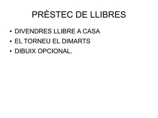 PRÈSTEC DE LLIBRES
● DIVENDRES LLIBRE A CASA
● EL TORNEU EL DIMARTS
● DIBUIX OPCIONAL.
 