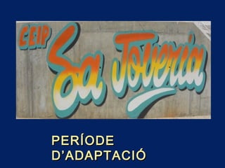 PERÍODEPERÍODE
D’ADAPTACIÓD’ADAPTACIÓ
 