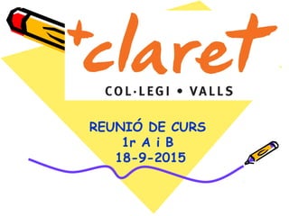 REUNIÓ DE CURS
1r A i B
18-9-2015
 