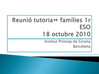 Reunió tutorian famílies 1r ESO18 octubre 2010 Institut Príncep de Girona Barcelona 