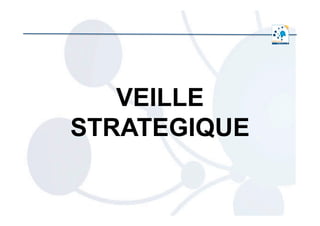  	
  
VEILLE
STRATEGIQUE
 