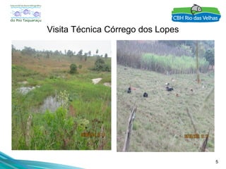 5
Visita Técnica Córrego dos Lopes
 