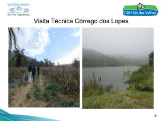 6
Visita Técnica Córrego dos Lopes
 